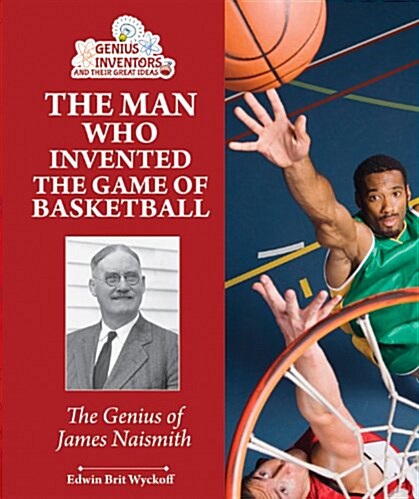 The Man Who Invented the Game of Basketball: The Genius of James Naismith (Library Binding)
