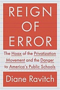 Reign of Error: The Hoax of the Privatization Movement and the Danger to Americas Public Schools (Hardcover, Deckle Edge)