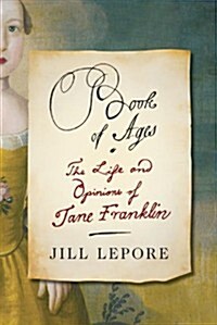 Book of Ages: The Life and Opinions of Jane Franklin (Hardcover, Deckle Edge)