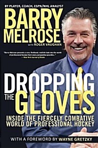 Dropping the Gloves: Inside the Fiercely Combative World of Professional Hockey (Paperback)