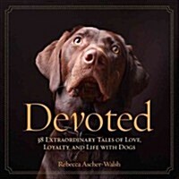 Devoted: 38 Extraordinary Tales of Love, Loyalty, and Life with Dogs (Hardcover)