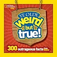 Ye Olde Weird But True: 300 Outrageous Facts from History (Library Binding)