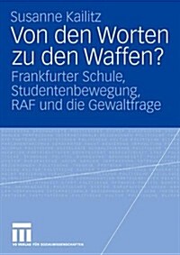 Von Den Worten Zu Den Waffen?: Frankfurter Schule, Studentenbewegung, RAF Und Die Gewaltfrage (Paperback, 2007)