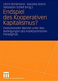 Endspiel Des Kooperativen Kapitalismus?: Institutioneller Wandel Unter Den Bedingungen Des Marktzentrierten Paradigmas (Hardcover, 2006)