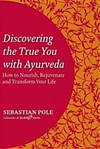 Discovering the True You with Ayurveda: How to Nourish, Rejuvenate, and Transform Your Life (Paperback)
