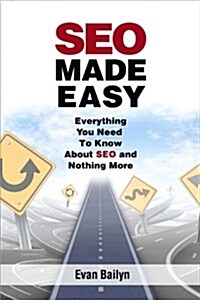 Seo Made Easy: Everything You Need to Know about Seo and Nothing More (Paperback)