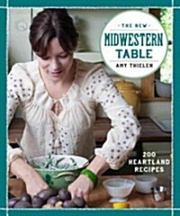 The New Midwestern Table: 200 Heartland Recipes: A Cookbook (Hardcover)