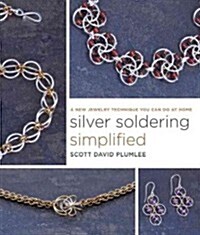 Silver Soldering Simplified: A New Jewelry Technique You Can Do at Home (Paperback)