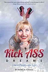 Kick Ass Dreams: Live a Passionate Life (Hardcover)