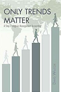 Only Trends Matter: A Step Change in Management Accounting (Hardcover)