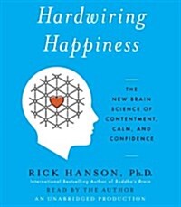 Hardwiring Happiness: The New Brain Science of Contentment, Calm, and Confidence (Audio CD)