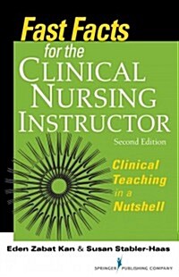 Fast Facts for the Clinical Nursing Instructor: Clinical Teaching in a Nutshell, Second Edition (Paperback, 2, Revised)