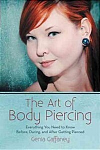 The Art of Body Piercing: Everything You Need to Know Before, During, and After Getting Pierced (Hardcover)