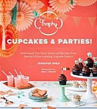 Trophy Cupcakes & Parties!: Deliciously Fun Party Ideas and Recipes from Seattles Prize-Winning Cupcake Bakery (Hardcover)