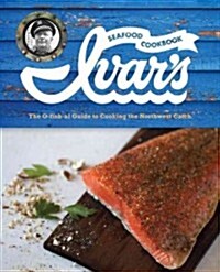 Ivars Seafood Cookbook: The O-Fish-Al Guide to Cooking the Northwest Catch (Hardcover)