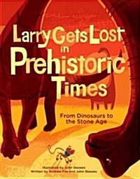 Larry Gets Lost in Prehistoric Times: From Dinosaurs to the Stone Age (Hardcover)