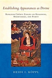 Establishing Appearances as Divine: Rongzom Chokyi Zangpo on Reasoning, Madhyamaka, and Purity (Paperback)