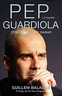 Pep Guardiola: Otra Manera de Ganar = Pep Guardiola (Paperback, 2)