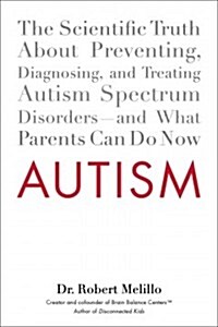 Autism: The Scientific Truth about Preventing, Diagnosing, and Treating Autism Spectrum Disorders--And What Parents Can Do Now (Paperback)