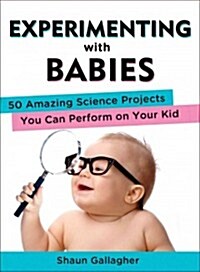Experimenting with Babies: 50 Amazing Science Projects You Can Perform on Your Kid (Paperback)