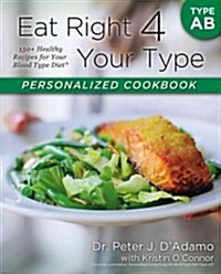 Eat Right 4 Your Type Personalized Cookbook Type AB: 150+ Healthy Recipes for Your Blood Type Diet (Paperback)