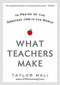 What Teachers Make: In Praise of the Greatest Job in the World (Paperback)