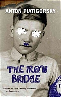 The Iron Bridge: Short Stories of 20th Century Dictators as Teenagers (Paperback)