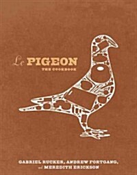 Le Pigeon: Cooking at the Dirty Bird [A Cookbook] (Hardcover)
