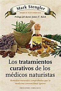 Los Tratamientos Curativos de los Medicos Naturistas: Remedios Naturales Comprobados Que la Medicina Convencional Desconoce = The Natural Physicians (Paperback)