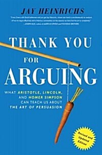 Thank You for Arguing: What Aristotle, Lincoln, and Homer Simpson Can Teach Us about the Art of Persuasion (Paperback, Revised, Update)