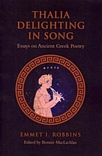 Thalia Delighting in Song: Essays on Ancient Greek Poetry (Paperback)