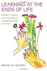 Learning at the Ends of Life: Children, Elders, and Literacies in Intergenerational Curricula (Paperback)