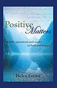 Positive Matters: Words, Quotations, and Stories to Heal and Inspire (Hardcover)