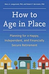 How to Age in Place: Planning for a Happy, Independent, and Financially Secure Retirement (Paperback)