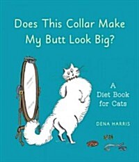 Does This Collar Make My Butt Look Big?: A Diet Book for Cats (Hardcover)