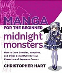 Manga for the Beginner Midnight Monsters: How to Draw Zombies, Vampires, and Other Delightfully Devious Characters of Japanese Comics (Paperback)