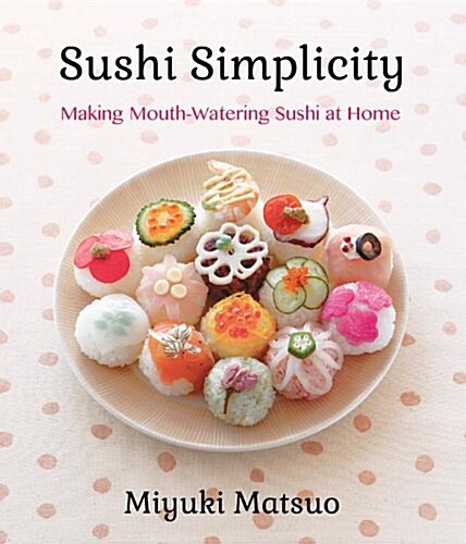 Sushi Simplicity: Making Mouth-Watering Sushi at Home (Paperback)