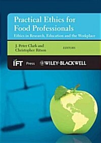 Practical Ethics for Food Professionals : Ethics in Research, Education and the Workplace (Hardcover)