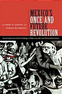 Mexicos Once and Future Revolution: Social Upheaval and the Challenge of Rule Since the Late Nineteenth Century (Paperback)