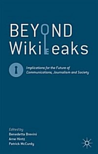 Beyond WikiLeaks : Implications for the Future of Communications, Journalism and Society (Hardcover)