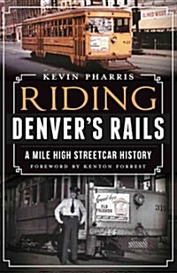 Riding Denvers Rails:: A Mile-High Streetcar History (Paperback)