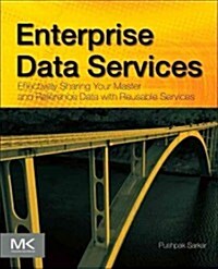 Enterprise Data Services: Effectively Sharing Your Master and Reference Data with Reusable Services (Paperback)