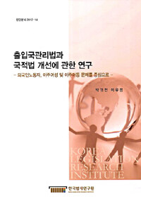 출입국관리법과 국적법 개선에 관한 연구 : 외국인노동자, 이주여성 및 이주아동 문제를 중심으로