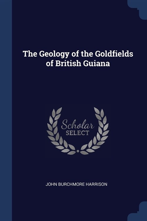 The Geology of the Goldfields of British Guiana (Paperback)