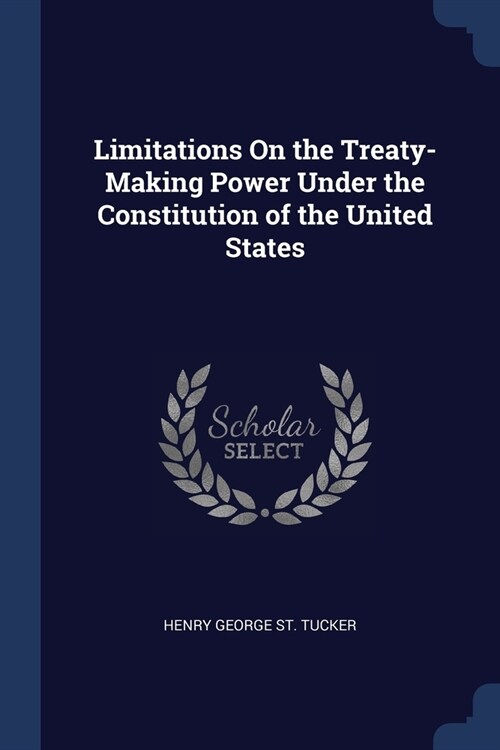 Limitations On the Treaty-Making Power Under the Constitution of the United States (Paperback)