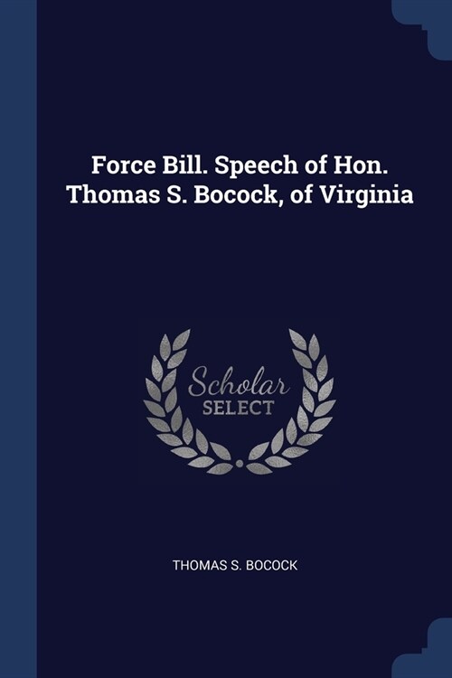 Force Bill. Speech of Hon. Thomas S. Bocock, of Virginia (Paperback)