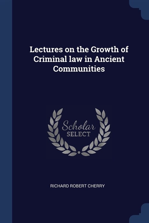Lectures on the Growth of Criminal law in Ancient Communities (Paperback)