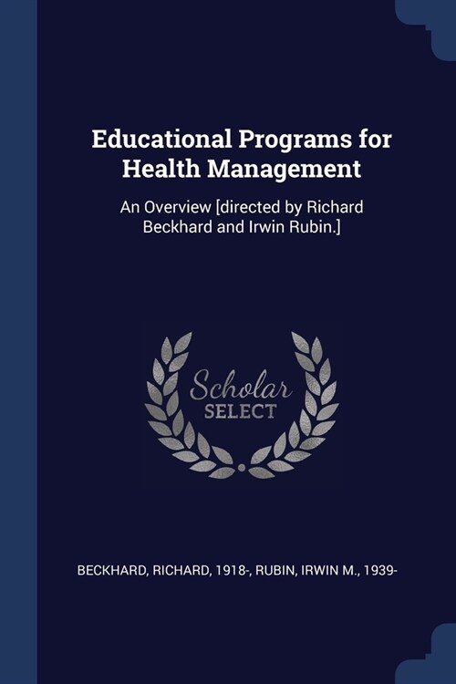 Educational Programs for Health Management: An Overview [directed by Richard Beckhard and Irwin Rubin.] (Paperback)