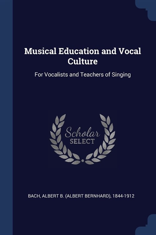 Musical Education and Vocal Culture: For Vocalists and Teachers of Singing (Paperback)