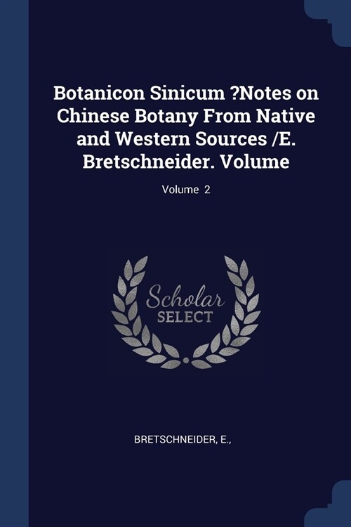 Botanicon Sinicum ?Notes on Chinese Botany From Native and Western Sources /E. Bretschneider. Volume; Volume 2 (Paperback)